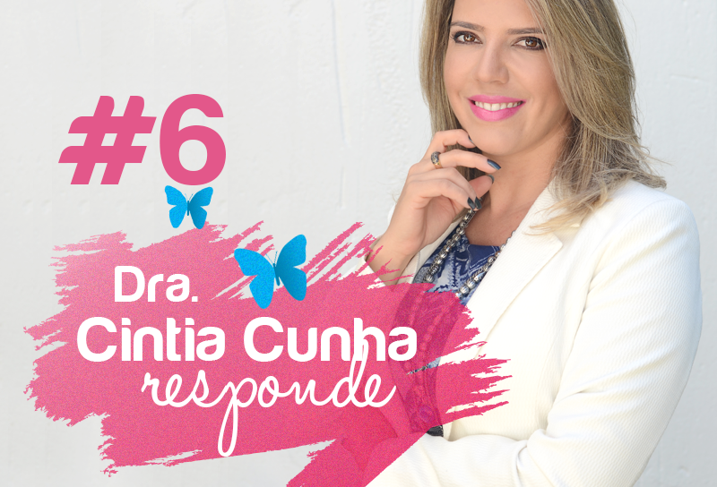 Dra. Cintia Cunha responde #6