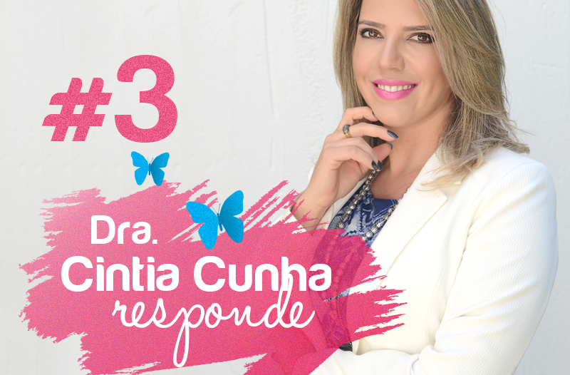 Dra. Cintia Cunha responde #3